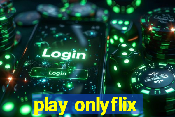 play onlyflix